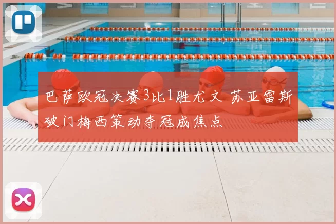 巴萨欧冠决赛3比1胜尤文 苏亚雷斯破门梅西策动夺冠成焦点