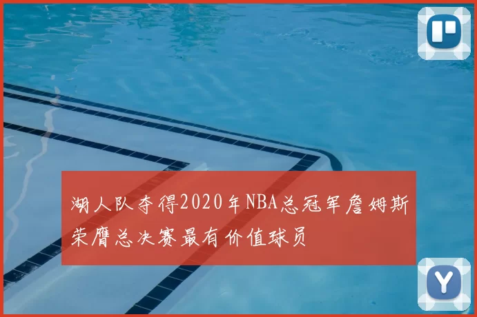 湖人队夺得2020年NBA总冠军詹姆斯荣膺总决赛最有价值球员