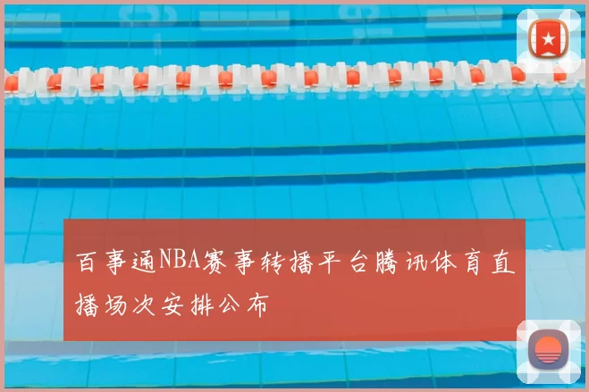 百事通NBA赛事转播平台腾讯体育直播场次安排公布