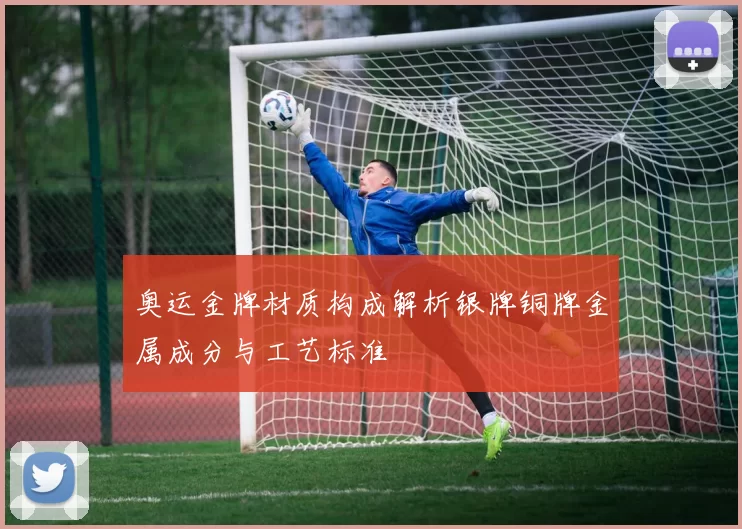 奥运金牌材质构成解析银牌铜牌金属成分与工艺标准