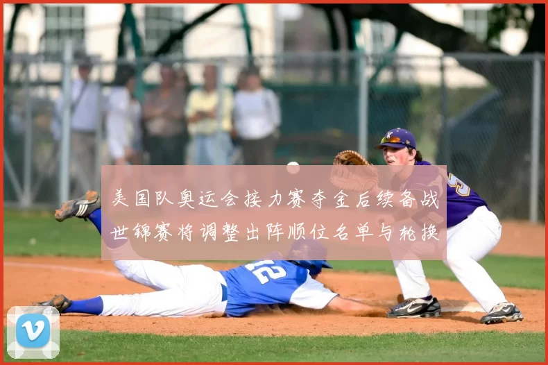 美国队奥运会接力赛夺金后续备战世锦赛将调整出阵顺位名单与轮换策略